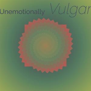 Unemotionally Vulgar