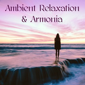 Ambient Relaxation & Armonia – Mind Relaxing Calming Music for Meditation, Good Sleep, Relajación