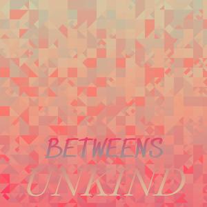 Betweens Unkind