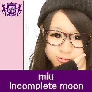 Incomplete moon (HIGHSCHOOLSINGER.JP)