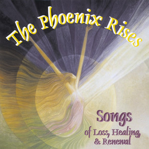 The Phoenix Rises: Songs of Loss, Healing, & Renewal