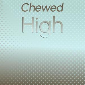 Chewed High