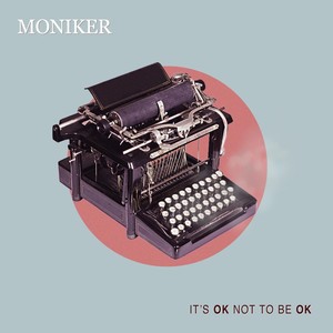 The Moniker - It's Ok Not to Be Ok