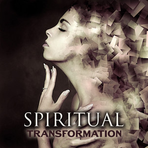 Spiritual Transformation: Healing Music for Meditation & Yoga, Mindfulness Training, Chakra Cleansing & Balancing