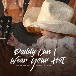 Daddy Can I Wear Your Hat(To Be the Best Father I Can Be)