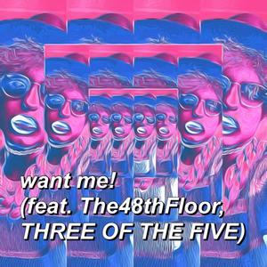 want me!(feat. The48thFloor & THREE OF THE FIVE) (Explicit)