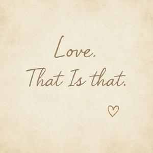 Love. That Is that.