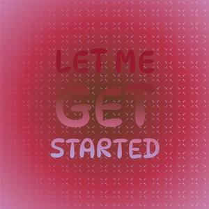 Let Me Get Started