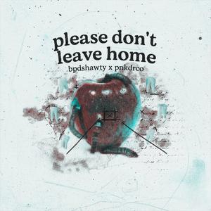 please don't leave home (feat. bpdshawty) (Explicit)