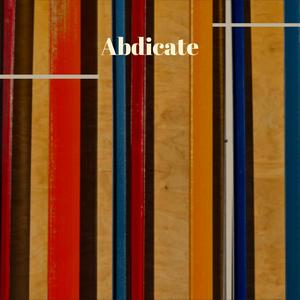 Abdicate