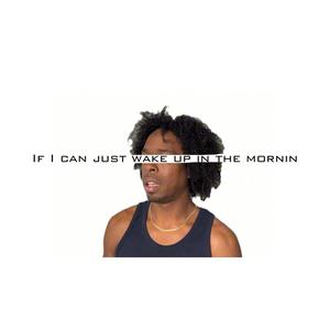If I Can Just Wake Up In The Mornin (Explicit)