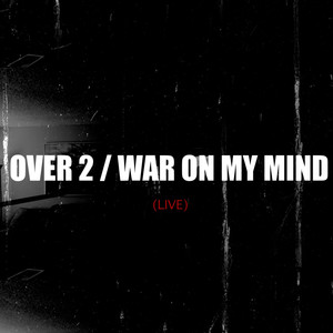 Over 2 : War On My Mind (Live)