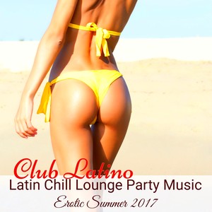 Club Latino – Latin Chill Lounge Party Music Erotic Summer 2017