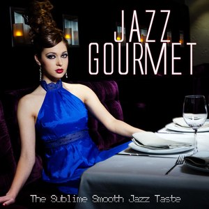 Jazz Gourmet the Sublime Smooth Jazz Taste