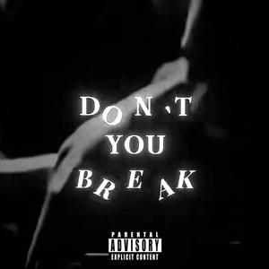 Don't You Break (Explicit)