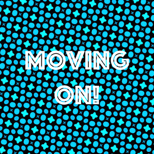 Moving On!