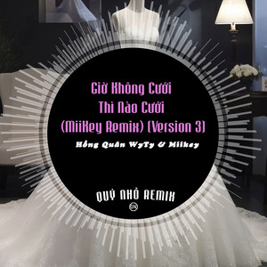 Giờ Không Cưới Thì Nào Cưới (MiiKey Remix) [Version 3]