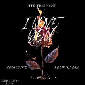 I LOVE YOU (feat. Browski RSA & Addictive)