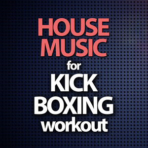 HOUSE MUSIC FOR KICK BOXING WORKOUT