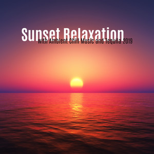 Sunset Relaxation with Ambient Chill Music and Tequila 2019