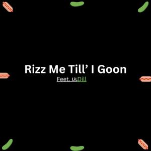 Rizz Me Till' I Goon (feat. lil dill) (Explicit)