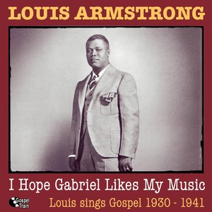 I Hope Gabriel Likes My Music (Louis Sings Gospel 1930 - 1941)