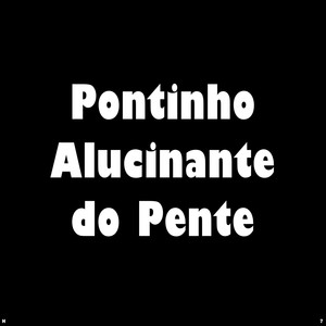 Pontinho Alucinante do Pente (Explicit)