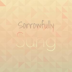 Sorrowfully Sung