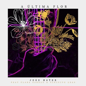 A Última Flor(feat. Clara Carolo & Vinicius Leão)