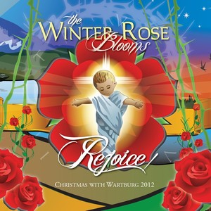 The Winter Rose Blooms, Rejoice: Christmas With Wartburg 2012