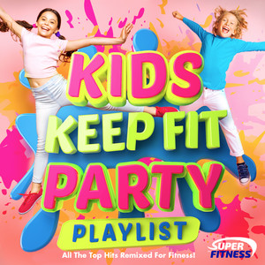 Kids Keep Fit Party Playlist - All the Top Hits Remixed for Fitness!