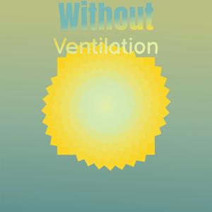 Without Ventilation