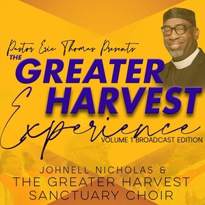 The Greater Harvest Experience, Vol. I (Broadcast Edition) [Pastor Eric Thomas Presents Johnell Nicholas & the Greater Harvest Sanctuary Choir] [Live]