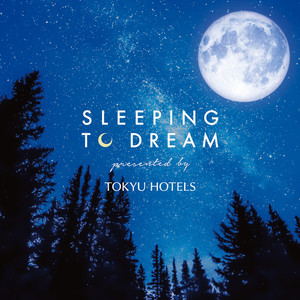 SLEEPING TO DREAM -presented by TOKYU HOTELS-