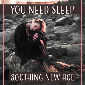 You Need Sleep: Soothing New Age – Calm Nature Music for Long Dreams, Ambient Serenity, Naptime, Total Relaxation