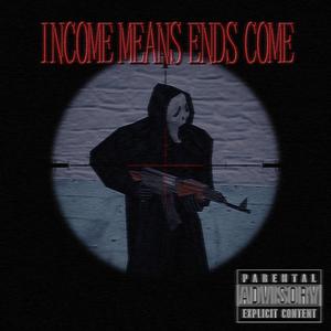 INCOME MEANS ENDS COME (Explicit)