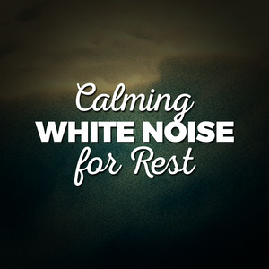 Calming White Noise for Rest