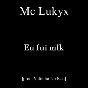 Eu Fui Mlk (Explicit)