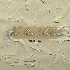 Fear the Unknown: Circa 2014 (Explicit)