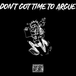 Dont Got Time To Argue (Explicit)