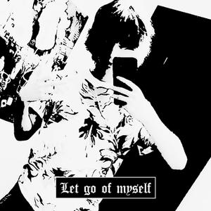 LET GO OF MYSELF (Explicit)