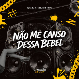 Não Me Canso Dessa Bebel (Explicit)