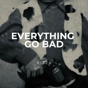 Everything Go Bad