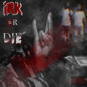 IRK or Die (Explicit)