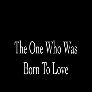 The One Who Was Born To Love