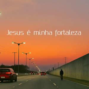 Jesus é minha fortaleza