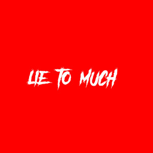 LIE TO MUCH (Explicit)