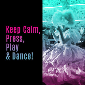 Keep Calm, Press Play & Dance! - 2019 EDM Chillout Hit Music Collection for Club Dance Party, Total Chill & Fun on the Dancefloor