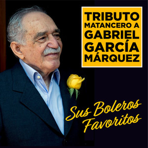 Tributo Matancero a Gabriel García Márquez: Sus Boleros Favoritos