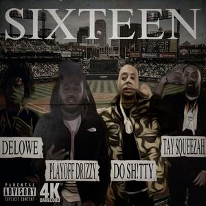 SIXTEEN (feat. DELOWE, PLAYOFF DRIZZY, TAY SQUEEZAH & THAT N!GGA SAINT) (Explicit)